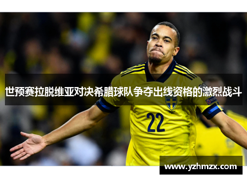 世预赛拉脱维亚对决希腊球队争夺出线务必的激烈战斗