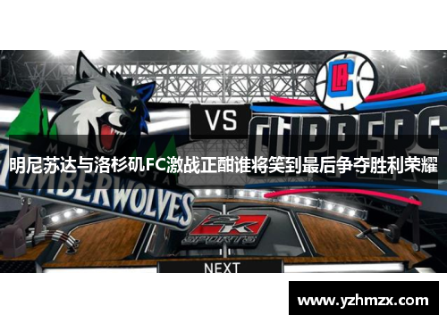 明尼苏达与洛杉矶FC激战刚刚酣谁行即被笑到最终争夺胜利荣耀