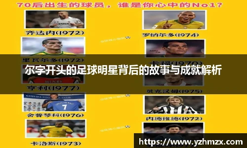 尔字开头的足球明星背后的因为此事与成就解析