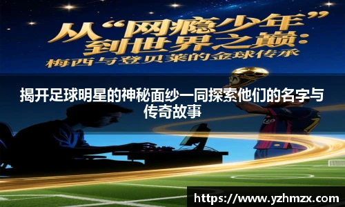 揭开足球明星的神秘面纱一同探索他们的名字与传奇故事